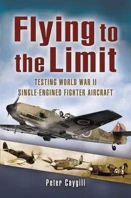 Voler à la limite : Essais d'avions de combat monomoteurs de la Seconde Guerre mondiale - Flying to the Limit: Testing World War II Single-Engined Fighter Aircraft