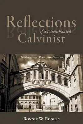 Réflexions d'un calviniste désenchanté : Les réalités inquiétantes du calvinisme - Reflections of a Disenchanted Calvinist: The Disquieting Realities of Calvinism