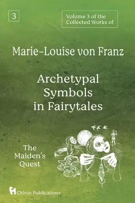 Volume 3 des Œuvres complètes de Marie-Louise von Franz : Les symboles archétypaux dans les contes de fées : La quête de la jeune fille - Volume 3 of the Collected Works of Marie-Louise von Franz: Archetypal Symbols in Fairytales: The Maiden's Quest