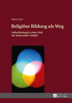 Religioese Bildung ALS Weg : Selbstfindung in Einer Welt Der Kulturellen Vielfalt- Einfuehrung in Eine Theologie Des Weges (La formation religieuse sur le chemin : la recherche de soi dans le monde de la culture du Vielfalt - Introduction à une théologie du chemin) - Religioese Bildung ALS Weg: Selbstfindung in Einer Welt Der Kulturellen Vielfalt- Einfuehrung in Eine Theologie Des Weges