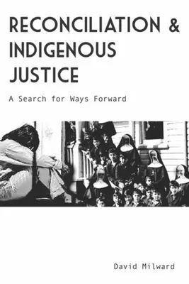 Réconciliation et justice indigène : La réconciliation et la justice indigène : une recherche de pistes pour aller de l'avant - Reconciliation and Indigenous Justice: A Search for Ways Forward