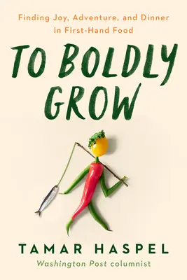 Grandir avec audace : Trouver la joie, l'aventure et le dîner dans son propre jardin - To Boldly Grow: Finding Joy, Adventure, and Dinner in Your Own Backyard