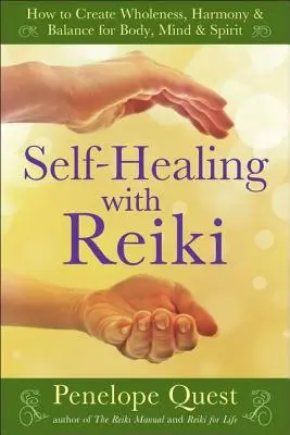 L'autoguérison avec le Reiki : Comment créer la plénitude, l'harmonie et l'équilibre pour le corps, l'âme et l'esprit - Self-Healing with Reiki: How to Create Wholeness, Harmony & Balance for Body, Mind & Spirit