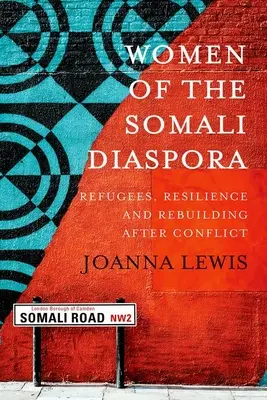 Femmes de la diaspora somalienne : Réfugiés, résilience et reconstruction après le conflit - Women of the Somali Diaspora: Refugees, Resilience and Rebuilding After Conflict