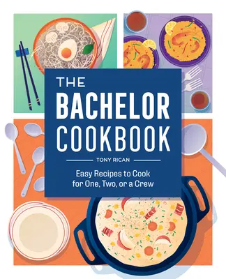 Le livre de cuisine du célibataire : Recettes faciles à cuisiner pour un, deux ou une équipe - The Bachelor Cookbook: Easy Recipes to Cook for One, Two or a Crew