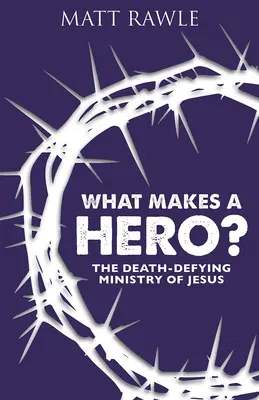 Qu'est-ce qui fait un héros ? Le ministère de Jésus qui défie la mort - What Makes a Hero?: The Death-Defying Ministry of Jesus