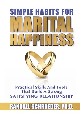 Les habitudes simples pour le bonheur conjugal : Compétences et outils pratiques pour construire une relation forte et satisfaisante - Simple Habits for Marital Happiness: Practical Skills and Tools That Build a Strong Satisfying Relationship