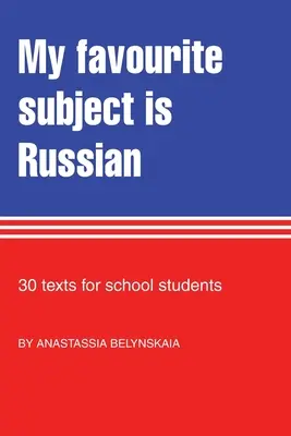 Ma matière préférée est le russe : 30 textes pour les écoliers - My Favourite Subject Is Russian: 30 texts for school students