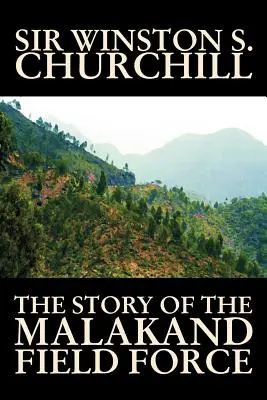 L'histoire de la force de campagne de Malakand par Winston S. Churchill, Histoire mondiale et militaire - The Story of the Malakand Field Force by Winston S. Churchill, World and Miltary History