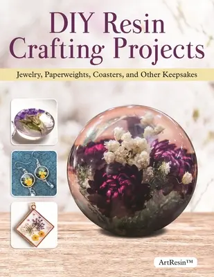 Projets d'artisanat en résine DIY : Guide du débutant pour la fabrication de bijoux, presse-papiers, sous-verres et autres souvenirs en résine transparente - DIY Resin Crafting Projects: A Beginner's Guide to Making Clear Resin Jewelry, Paperweights, Coasters, and Other Keepsakes