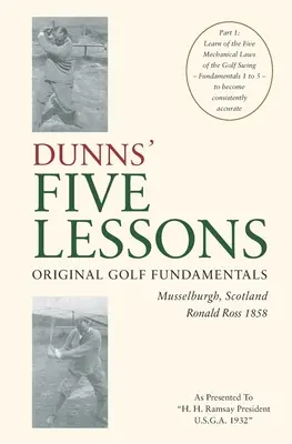 LES CINQ LEÇONS DE DUNNS Principes fondamentaux du golf Musselburgh, Écosse Ronald Ross 1858 : Apprendre les cinq lois mécaniques du swing de golf - Principes fondamentaux - DUNNS' FIVE LESSONS Original Golf Fundamentals Musselburgh, Scotland Ronald Ross 1858: Learn of the Five Mechanical Laws of the Golf Swing - Fundament