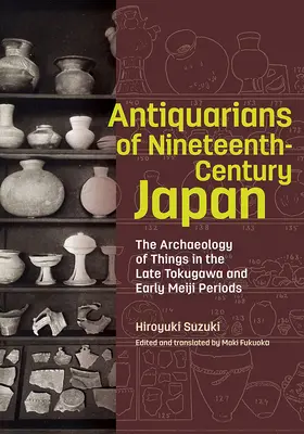 Les antiquaires du Japon du XIXe siècle : L'archéologie des objets à la fin de la période Tokugawa et au début de la période Meiji - Antiquarians of Nineteenth-Century Japan: The Archaeology of Things in the Late Tokugawa and Early Meiji Periods