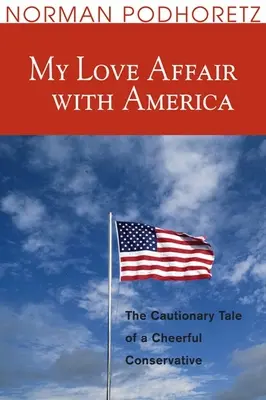 Mon histoire d'amour avec l'Amérique : L'histoire édifiante d'un conservateur joyeux - My Love Affair with America: The Cautionary Tale of a Cheerful Conservative