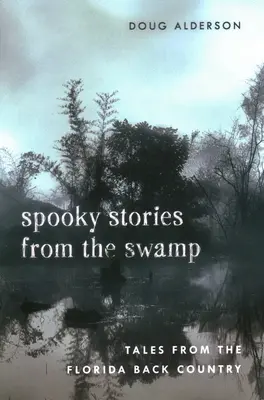 Histoires effrayantes des marais : Histoires de l'arrière-pays de Floride - Spooky Stories from the Swamp: Tales from the Florida Back Country