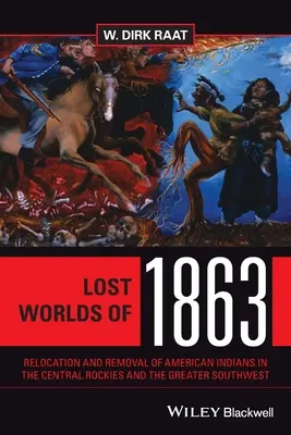 Les mondes perdus de 1863 : La relocalisation et le déplacement des Indiens d'Amérique dans les Rocheuses centrales et le Grand Sud-Ouest - Lost Worlds of 1863: Relocation and Removal of American Indians in the Central Rockies and the Greater Southwest
