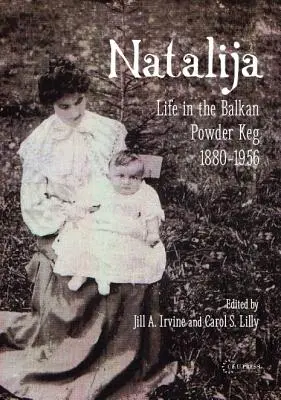 Natalija : La vie dans le baril de poudre des Balkans, 1880-1957 - Natalija: Life in the Balkan Powder Keg, 1880-1957