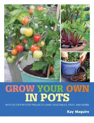 Rhs Grow Your Own : Crops in Pots : Avec 30 projets pas à pas pour les légumes, les fruits et les herbes aromatiques - Rhs Grow Your Own: Crops in Pots: With 30 Step-By-Step Projects Using Vegetables, Fruit and Herbs