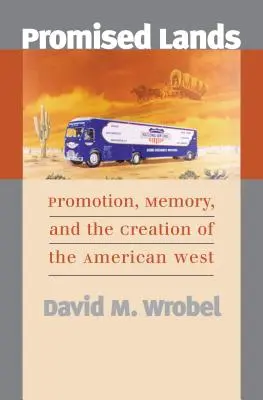 Terres promises : Promotion, mémoire et création de l'Ouest américain - Promised Lands: Promotion, Memory, and the Creation of the American West