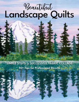 De magnifiques quilts de paysages : Les étapes simples d'un collage de tissus réussi ; 50+ conseils pour des résultats professionnels - Beautiful Landscape Quilts: Simple Steps to Successful Fabric Collage; 50+ Tips for Professional Results