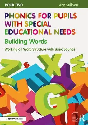 Phonics for Pupils with Special Educational Needs Book 2 : Building Words : Travailler la structure des mots avec les sons de base - Phonics for Pupils with Special Educational Needs Book 2: Building Words: Working on Word Structure with Basic Sounds
