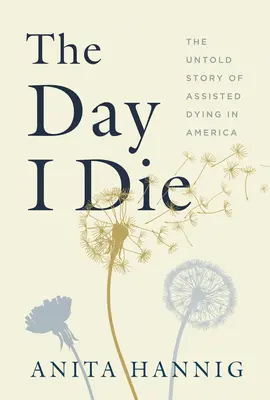 Le jour de ma mort : l'histoire inédite de la mort assistée en Amérique - The Day I Die: The Untold Story of Assisted Dying in America