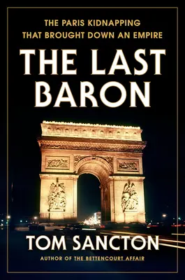 Le dernier baron : L'enlèvement de Paris qui a fait tomber un empire - The Last Baron: The Paris Kidnapping That Brought Down an Empire