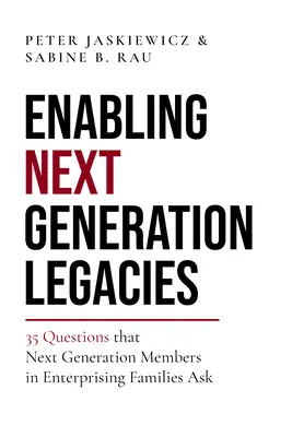 Favoriser l'héritage de la prochaine génération : 35 questions que se posent les membres de la nouvelle génération dans les familles entreprenantes - Enabling Next Generation Legacies: 35 Questions That Next Generation Members in Enterprising Families Ask