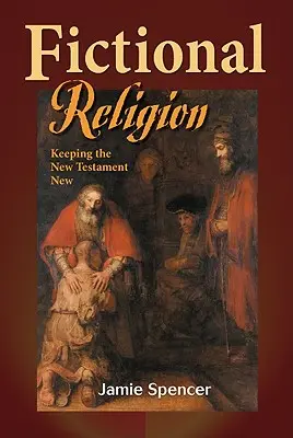 La religion fictive : Maintenir la nouveauté du Nouveau Testament - Fictional Religion: Keeping the New Testament New