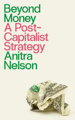 Au-delà de l'argent : Une stratégie postcapitaliste - Beyond Money: A Postcapitalist Strategy