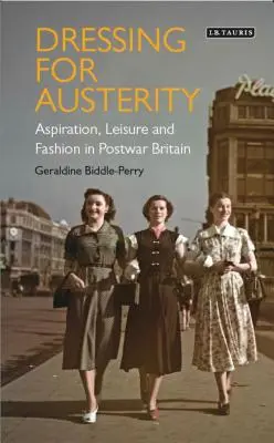 S'habiller pour l'austérité : Aspiration, loisirs et mode dans la Grande-Bretagne d'après-guerre - Dressing for Austerity: Aspiration, Leisure and Fashion in Post-War Britain