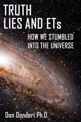 Vérité, mensonges et ETs : Comment nous avons trébuché dans l'univers - Truth, Lies and ETs: How We Stumbled into the Universe