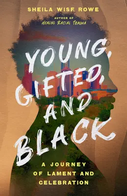 Jeune, doué et noir : Un voyage de lamentation et de célébration - Young, Gifted, and Black: A Journey of Lament and Celebration