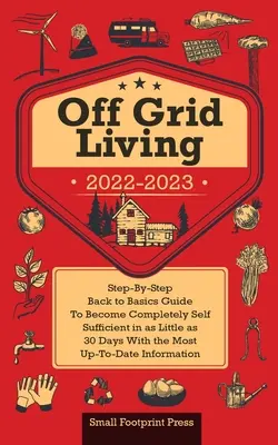 Vivre hors réseau 2022-2023 : Guide pour devenir complètement autonome en 30 jours, étape par étape, avec les informations les plus récentes. - Off Grid Living 2022-2023: Step-By-Step Back to Basics Guide To Become Completely Self Sufficient in 30 Days With the Most Up-To-Date Information