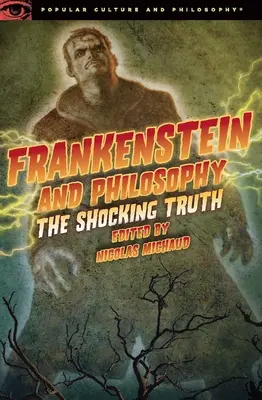 Frankenstein et la philosophie : La vérité qui choque - Frankenstein and Philosophy: The Shocking Truth