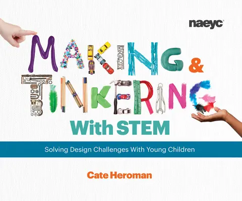 Making and Tinkering with Stem : Solving Design Challenges with Young Children (Fabriquer et bricoler avec des tiges : résoudre des problèmes de conception avec de jeunes enfants) - Making and Tinkering with Stem: Solving Design Challenges with Young Children