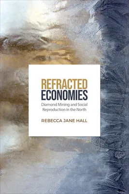 Économies réfractaires : L'extraction de diamants et la reproduction sociale dans le Nord - Refracted Economies: Diamond Mining and Social Reproduction in the North