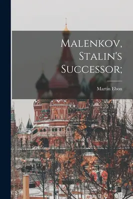 Malenkov, le successeur de Staline ; - Malenkov, Stalin's Successor;