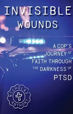 Invisible Wounds : A Cop's Journey of Faith Through The Darkness of PTSD (Blessures invisibles : le voyage de foi d'un policier à travers les ténèbres du syndrome de stress post-traumatique) - Invisible Wounds A Cop's Journey of Faith Through The Darkness of PTSD