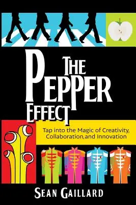 L'effet Pepper : Exploiter la magie de la créativité, de la collaboration et de l'innovation - The Pepper Effect: Tap into the Magic of Creativity, Collaboration, and Innovation