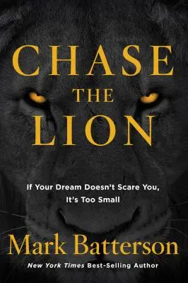 Chassez le lion : Si votre rêve ne vous effraie pas, c'est qu'il est trop petit - Chase the Lion: If Your Dream Doesn't Scare You, It's Too Small