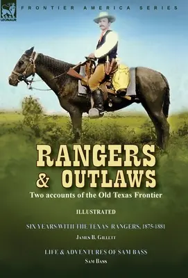 Rangers et hors-la-loi : Deux récits de l'ancienne frontière du Texas - Six ans avec les Texas Rangers, 1875 à 1881 par James B. Gillettt & Life and Outlaws. - Rangers and Outlaws: Two accounts of the Old Texas Frontier-Six Years With the Texas Rangers, 1875 to 1881 by James B. Gillettt & Life and