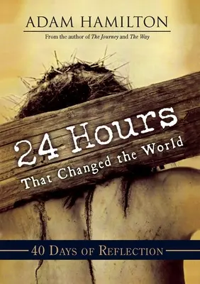 24 heures qui ont changé le monde : 40 jours de réflexion - 24 Hours That Changed the World: 40 Days of Reflection