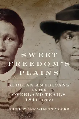 Les plaines de la liberté : Les Afro-Américains sur les pistes de l'Overland, 1841-1869volume 12 - Sweet Freedom's Plains: African Americans on the Overland Trails, 1841-1869volume 12