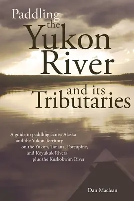 Pagayer sur le fleuve Yukon et ses affluents - Paddling the Yukon River and its Tributaries