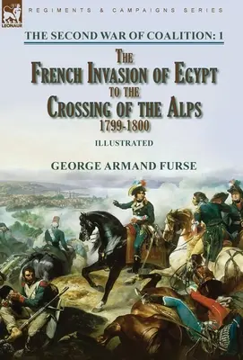 La deuxième guerre de coalition - Volume 1 : de l'invasion française de l'Égypte à la traversée des Alpes, 1799-1800 - The Second War of Coalition-Volume 1: the French Invasion of Egypt to the Crossing of the Alps, 1799-1800