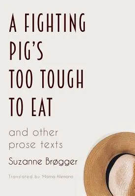 A Fighting Pig's Too Tough to Eat : and other prose texts (Un cochon de combat est trop dur pour être mangé : et autres textes en prose) - A Fighting Pig's Too Tough to Eat: and other prose texts
