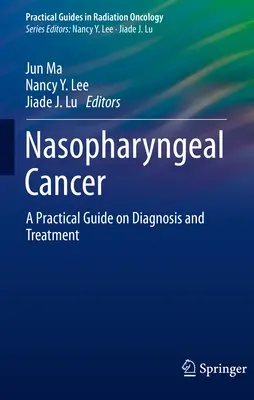 Le cancer du nasopharynx : Guide pratique sur le diagnostic et le traitement - Nasopharyngeal Cancer: A Practical Guide on Diagnosis and Treatment