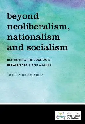 Au-delà du néolibéralisme, du nationalisme et du socialisme : Repenser la frontière entre l'État et le marché - Beyond Neoliberalism, Nationalism and Socialism: Rethinking the Boundary Between State and Market