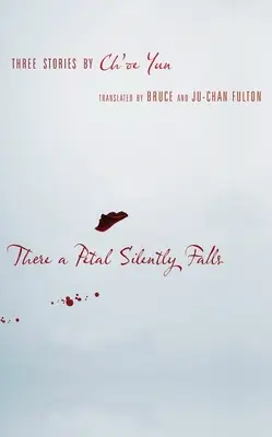 Là où un pétale tombe silencieusement : Trois histoires de Ch'oe Yun - There a Petal Silently Falls: Three Stories by Ch'oe Yun