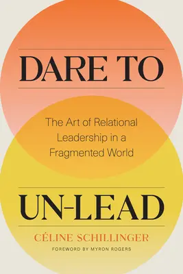 Oser se défaire du leadership : L'art du leadership relationnel dans un monde fragmenté - Dare to Un-Lead: The Art of Relational Leadership in a Fragmented World